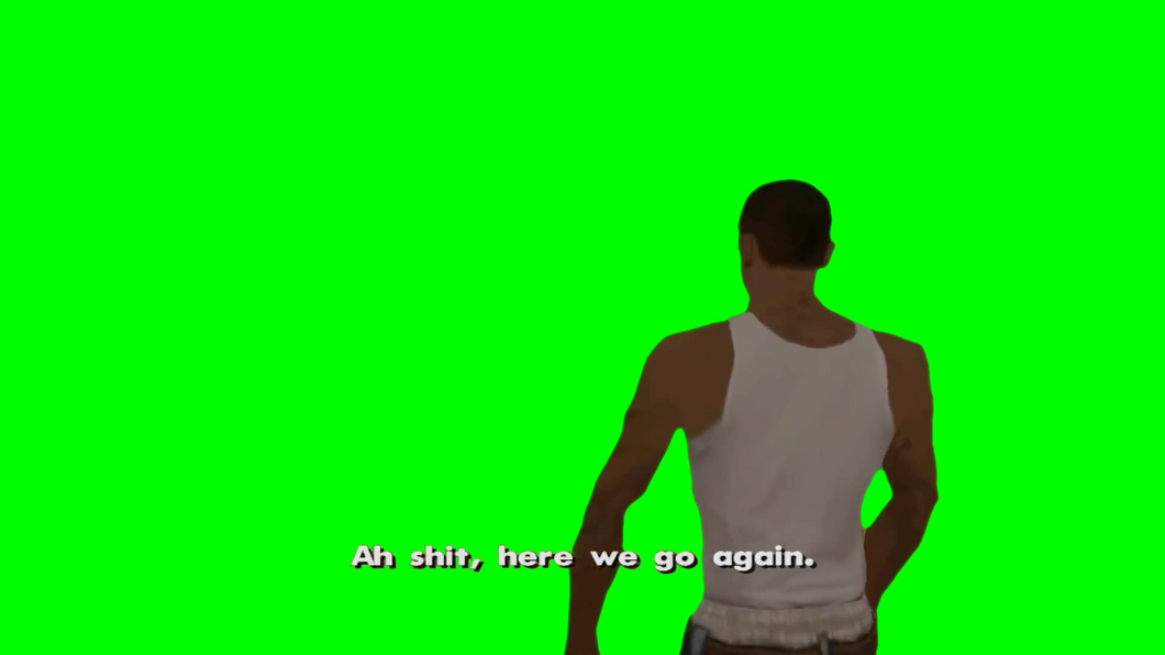 Ah Sh*t, Here We Go Again (Green Screen)